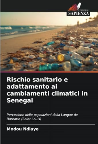 Rischio sanitario e adattamento ai cambiamenti climatici in Senegal: Percezione delle popolazioni della Langue de Barbarie (Saint Louis) von Edizioni Sapienza