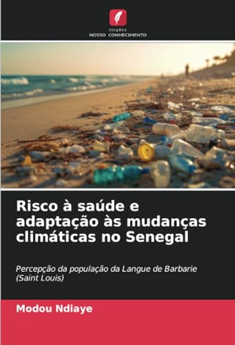 Risco à saúde e adaptação às mudanças climáticas no Senegal: Percepção da população da Langue de Barbarie (Saint Louis) von Edições Nosso Conhecimento