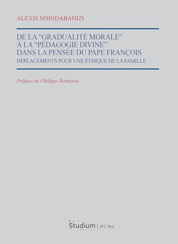De la «Gradualité morale» à la «Pedagogie divine» dans la pensée du Pape François. Déplacements pour une éthique de la famille (Istituto Giovanni Paolo II. Tesi) von Studium