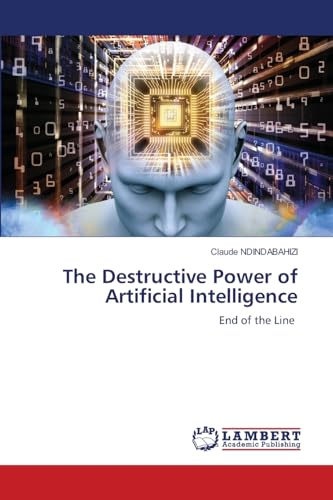 The Destructive Power of Artificial Intelligence: End of the Line von LAP LAMBERT Academic Publishing