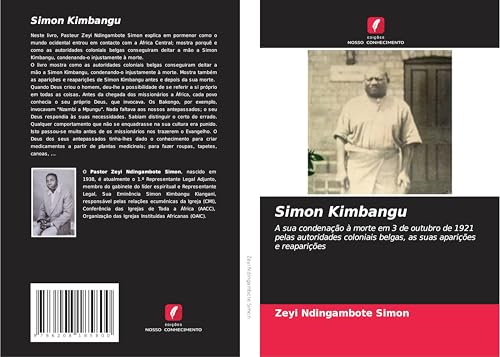 Simon Kimbangu: A sua condenação à morte em 3 de outubro de 1921 pelas autoridades coloniais belgas, as suas aparições e reaparições Simon Kimbangu: A sua condenação à morte em 3 de outubro de 1921 pelas autoridades coloniais belgas, as suas aparições e reaparições