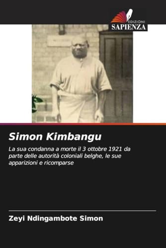 Simon Kimbangu: La sua condanna a morte il 3 ottobre 1921 da parte delle autorità coloniali belghe, le sue apparizioni e ricomparse Simon Kimbangu: La sua condanna a morte il 3 ottobre 1921 da parte delle autorità coloniali belghe, le sue apparizioni e ricomparse
