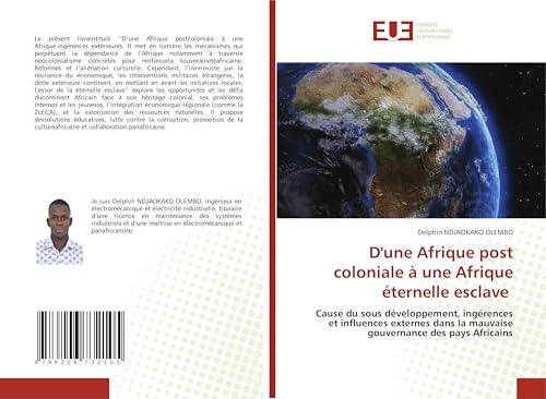 D'une Afrique post coloniale à une Afrique éternelle esclave: Cause du sous développement, ingérences et influences externes dans la mauvaise gouvernance des pays Africains von Éditions universitaires européennes