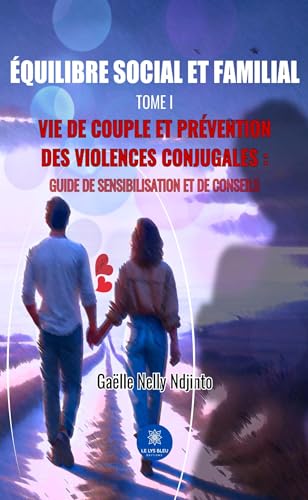Équilibre social et familial - Tome I Vie de couple et prévention des violences conjugales : Guide de sensibilisation et de conseils von LE LYS BLEU EDITIONS SAS