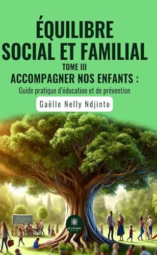 Équilibre social et familial - Tome III : Accompagner nos enfants : Guide pratique d’éducation et de prévention von LE LYS BLEU EDITIONS SAS