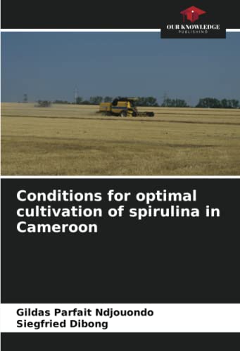 Conditions for optimal cultivation of spirulina in Cameroon: DE von Our Knowledge Publishing