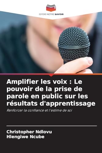 Amplifier les voix : Le pouvoir de la prise de parole en public sur les résultats d'apprentissage: Renforcer la confiance et l'estime de soi von Editions Notre Savoir