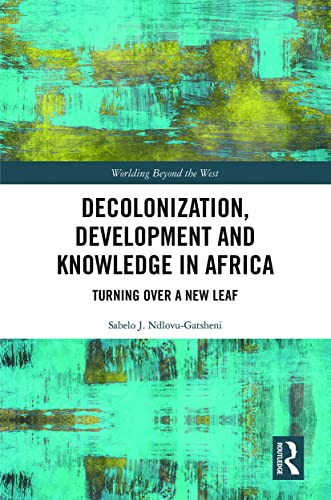 Decolonization, Development and Knowledge in Africa: Turning Over a New Leaf (Worlding Beyond the West) von Routledge