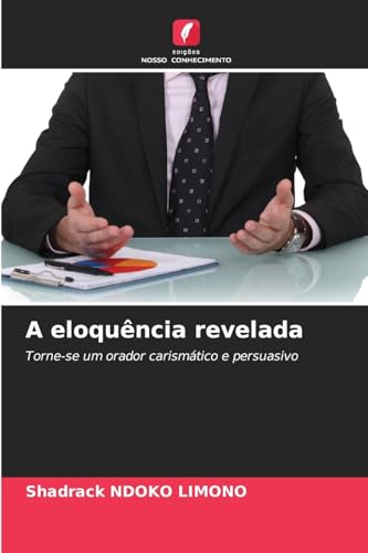 A eloquência revelada: Torne-se um orador carismático e persuasivo von Edições Nosso Conhecimento