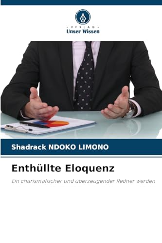 Enthüllte Eloquenz: Ein charismatischer und überzeugender Redner werden von Verlag Unser Wissen
