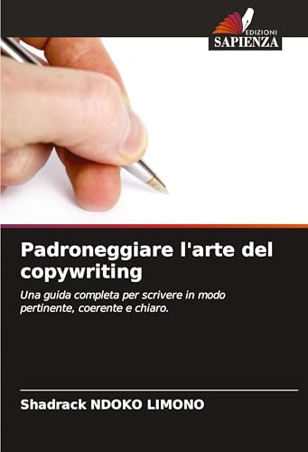 Padroneggiare l'arte del copywriting: Una guida completa per scrivere in modo pertinente, coerente e chiaro. von Edizioni Sapienza