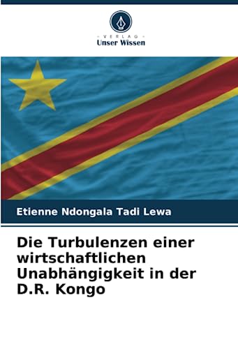 Die Turbulenzen einer wirtschaftlichen Unabhängigkeit in der D.R. Kongo von Verlag Unser Wissen
