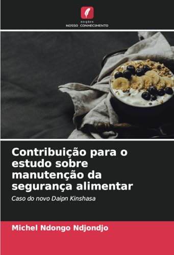 Contribuição para o estudo sobre manutenção da segurança alimentar: Caso do novo Daipn Kinshasa von Edições Nosso Conhecimento