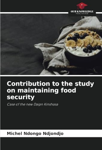 Contribution to the study on maintaining food security: Case of the new Daipn Kinshasa von Our Knowledge Publishing