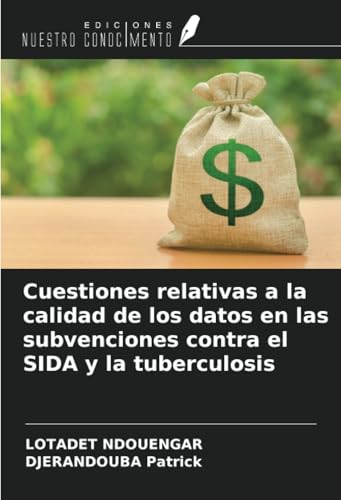 Cuestiones relativas a la calidad de los datos en las subvenciones contra el SIDA y la tuberculosis von Ediciones Nuestro Conocimiento