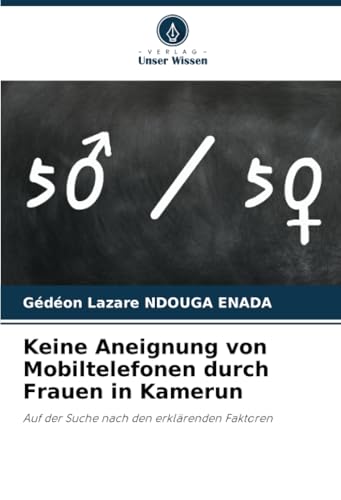 Keine Aneignung von Mobiltelefonen durch Frauen in Kamerun: Auf der Suche nach den erklärenden Faktoren von Verlag Unser Wissen