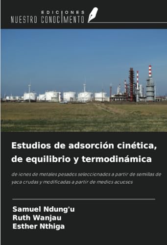 Estudios de adsorción cinética, de equilibrio y termodinámica: de iones de metales pesados ¿¿seleccionados a partir de semillas de yaca crudas y modificadas a partir de medios acuosos von Ediciones Nuestro Conocimiento