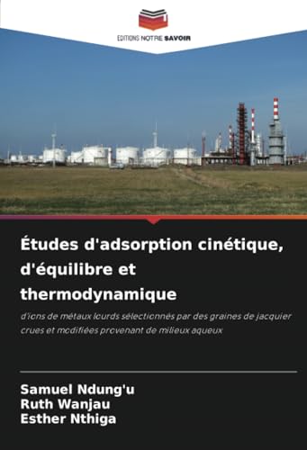 Études d'adsorption cinétique, d'équilibre et thermodynamique: d'ions de métaux lourds sélectionnés par des graines de jacquier crues et modifiées provenant de milieux aqueux von Editions Notre Savoir