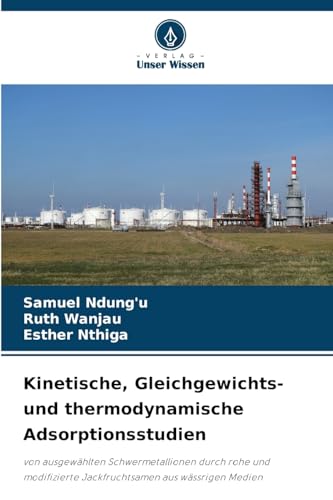 Kinetische, Gleichgewichts- und thermodynamische Adsorptionsstudien: von ausgewählten Schwermetallionen durch rohe und modifizierte Jackfruchtsamen aus wässrigen Medien von Verlag Unser Wissen