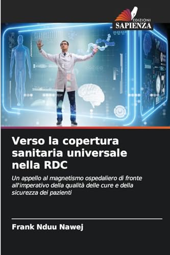 Verso la copertura sanitaria universale nella RDC: Un appello al magnetismo ospedaliero di fronte all'imperativo della qualità delle cure e della sicurezza dei pazienti von Edizioni Sapienza