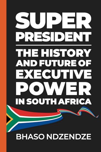 Super President: The History and Future of Executive Power in South Africa Super President: The History and Future of Executive Power in South Africa von UJ Press
