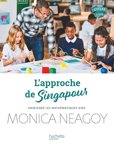 L'approche de Singapour - Enseigner les mathématiques avec Monica Neagoy - Ed. 2024: Enseigner les mathématiques avec Monica Neagoy, Cycles 1-2-3 von HACHETTE EDUC