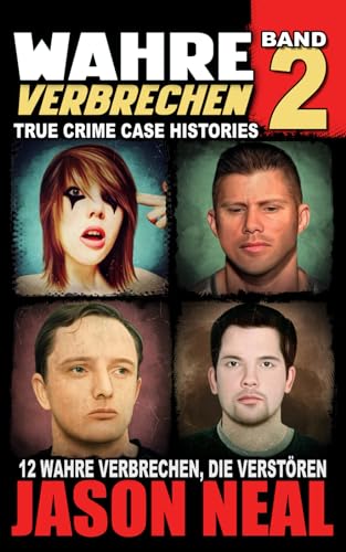 Wahre Verbrechen: Band 2 - (True Crime Case Histories): Zwölf wahre Verbrechen, die verstören (German Edition) (Wahre Verbrechen (True Crime Case Histories), Band 2)