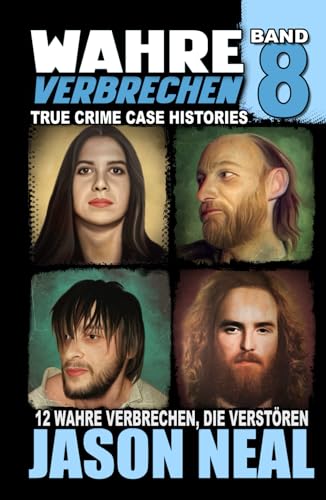 Wahre Verbrechen: Band 8 - (True Crime Case Histories): Zwölf wahre Verbrechen, die verstören (German Edition) (Wahre Verbrechen (True Crime Case Histories), Band 8)