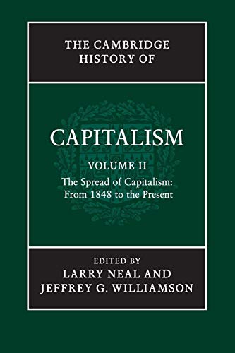 The Cambridge History of Capitalism: The Spread of Capitalism: from 1848 to the Present The Cambridge History of Capitalism: The Spread of Capitalism: from 1848 to the Present