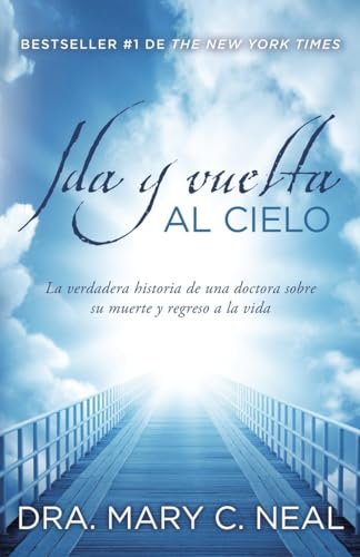 Ida Y Vuelta Al Cielo: Una Historia Verdadera: La verdadera historia de una doctora sobre su muerte y regreso a la vida