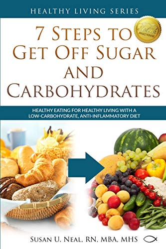 7 Steps to Get Off Sugar and Carbohydrates: Healthy Eating for Healthy Living with a Low-Carbohydrate, Anti-Inflammatory Diet (Healthy Living Series, Band 1)