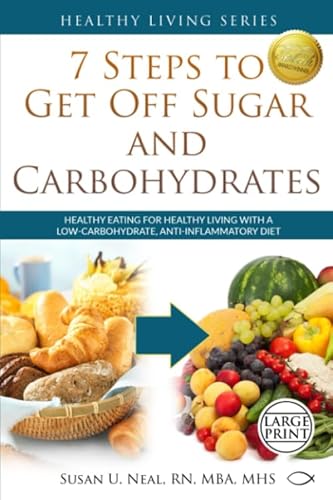 7 Steps to Get Off Sugar and Carbohydrates: Healthy Eating for Healthy Living with a Low-Carbohydrate, Anti-inflammatory Diet