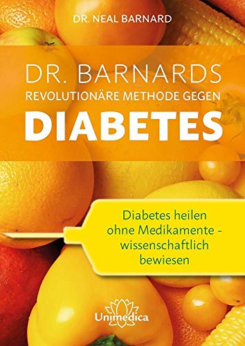 Dr. Barnards revolutionäre Methode gegen Diabetes: Diabetes heilen ohne Medikamente - wissenschaftlich bewiesen