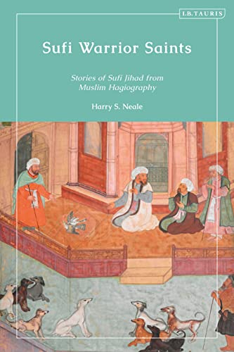 Sufi Warrior Saints: Stories of Sufi Jihad from Muslim Hagiography von I.B. Tauris