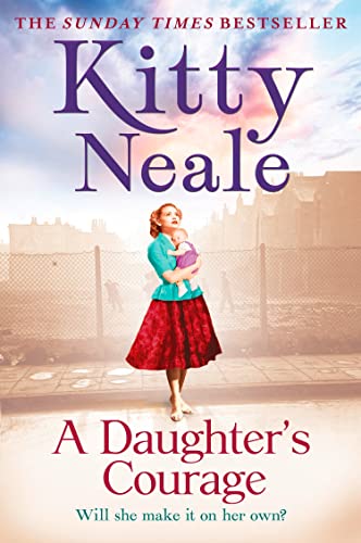 A Daughter’s Courage: A powerful, gritty new saga from the Sunday Times bestseller