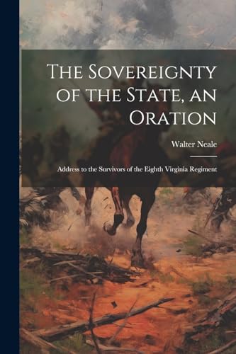 The Sovereignty of the State, an Oration; Address to the Survivors of the Eighth Virginia Regiment von Legare Street Press