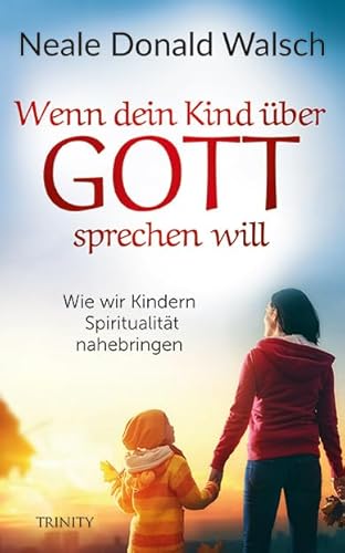Wenn dein Kind über Gott sprechen will: Wie wir Kindern Spiritualität nahebringen Wenn dein Kind über Gott sprechen will: Wie wir Kindern Spiritualität nahebringen
