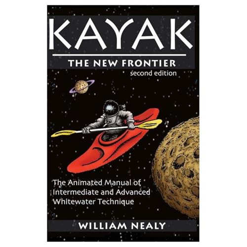 Kayak: The New Frontier: The Animated Manual of Intermediate and Advanced Whitewater Technique (The William Nealy Collection)