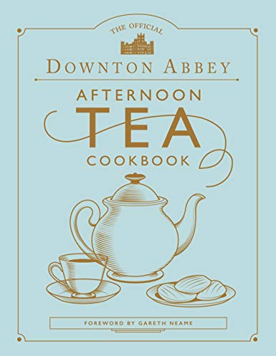 The Official Downton Abbey Afternoon Tea Cookbook: Foreword by Gareth Neame