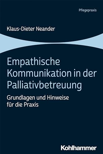 Empathische Kommunikation in der Palliativbetreuung: Grundlagen und Hinweise für die Praxis von Kohlhammer