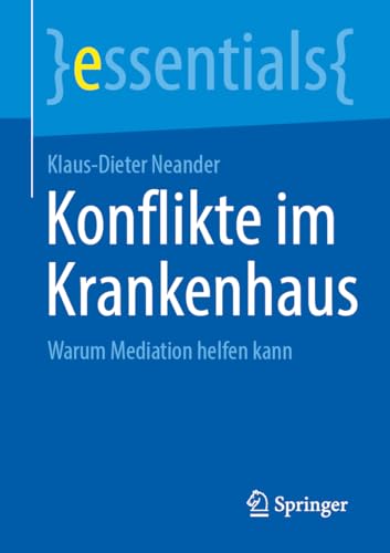 Konflikte im Krankenhaus: Warum Mediation helfen kann (essentials) von Springer