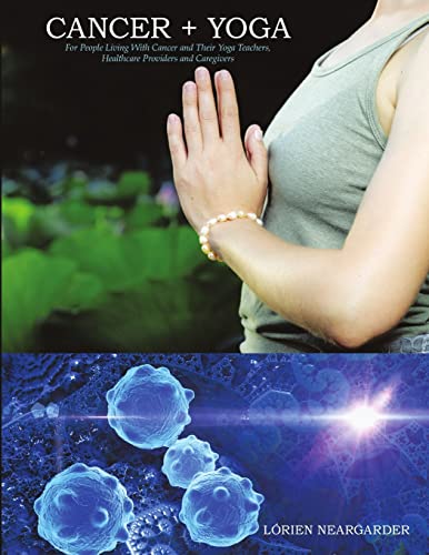 CANCER + YOGA: For People Living With Cancer and Their Yoga Teachers, Healthcare Providers and Caregivers von Lulu Publishing Services