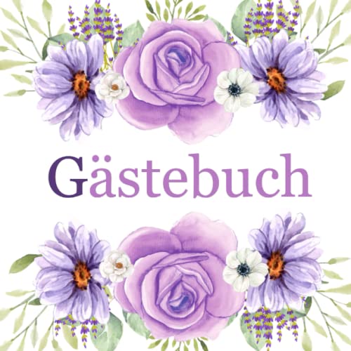 Gästebuch: Blanco Gästebuch mit Blumen zum individuellen Gestalten für Taufe, Konfirmation, Kommunion, Firmung, Geburtstag, Einweihnungsfeier, Hochzeit. Gästebuch: Blanco Gästebuch mit Blumen zum individuellen Gestalten für Taufe, Konfirmation, Kommunion, Firmung, Geburtstag, Einweihnungsfeier, Hochzeit. von Independently published