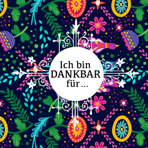 Ich bin DANKBAR für …: Achtsam leben mit dem Achtsamkeitstagebuch für Erwachsene und Kinder im Malbuch Stil. Ich bin DANKBAR für …: Achtsam leben mit dem Achtsamkeitstagebuch für Erwachsene und Kinder im Malbuch Stil.