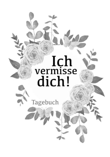 Ich vermisse dich! Tagebuch: Tagebuch zur Trauerbewältigung, DIN A5, liniert Ich vermisse dich! Tagebuch: Tagebuch zur Trauerbewältigung, DIN A5, liniert