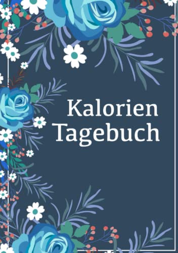 Kalorien Tagebuch: Diät Planer zum Erfassen deiner täglichen Kalorien (Ed. blaue Blumen)