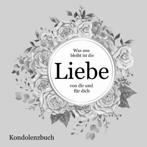 Kondolenzbuch Was uns bleibt ist die Liebe von dir und für dich: Blanko Kondolenzbuch - Gästebuch zur Beerdigung Kondolenzbuch Was uns bleibt ist die Liebe von dir und für dich: Blanko Kondolenzbuch - Gästebuch zur Beerdigung von Independently published