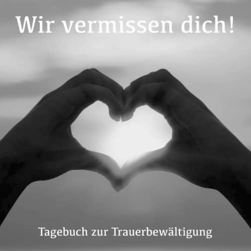 Tagebuch zur Trauerbewältigung: Wir vermissen dich! Erinnerungsalbum und Trauertagebuch zur Hilfe bei der Trauerbewältigung. Tagebuch zur Trauerbewältigung: Wir vermissen dich! Erinnerungsalbum und Trauertagebuch zur Hilfe bei der Trauerbewältigung.