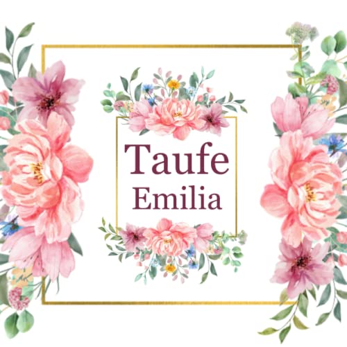 Taufe Emilia: Gästebuch und Erinnerungsalbum zur Taufe von Emilia, frei gestaltbar mit Blumen Cover Taufe Emilia: Gästebuch und Erinnerungsalbum zur Taufe von Emilia, frei gestaltbar mit Blumen Cover