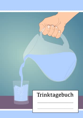 Trinktagebuch: Dein Trinktagebuch und Wasser Tagebuch für dein Trinkverhalten und um mehr zu trinken, DIN A5, Tracker Getränke Trinktagebuch: Dein Trinktagebuch und Wasser Tagebuch für dein Trinkverhalten und um mehr zu trinken, DIN A5, Tracker Getränke von Independently published
